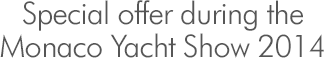 Special Offer during the Monaco Yacht Show 2014